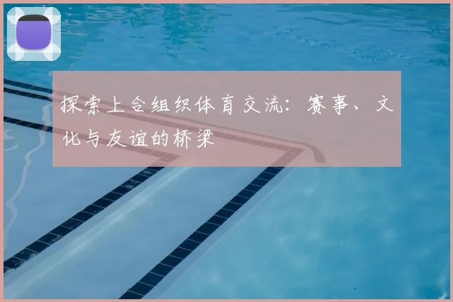 探索上合组织体育交流：赛事、文化与友谊的桥梁